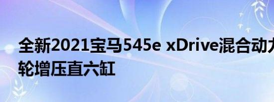 全新2021宝马545e xDrive混合动力插入涡轮增压直六缸