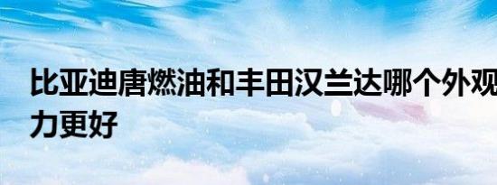 比亚迪唐燃油和丰田汉兰达哪个外观 内饰 动力更好   