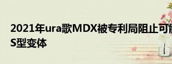 2021年ura歌MDX被专利局阻止可能会获得S型变体