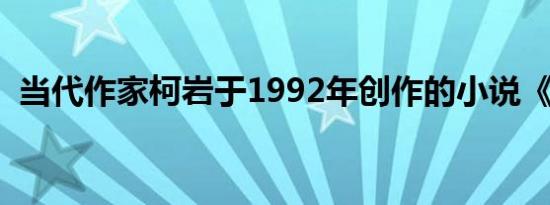 当代作家柯岩于1992年创作的小说《岳明》