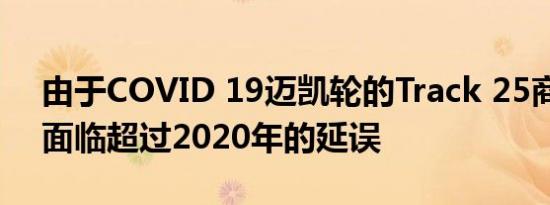 由于COVID 19迈凯轮的Track 25商业计划面临超过2020年的延误