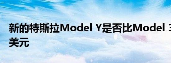 新的特斯拉Model Y是否比Model 3贵1.4万美元