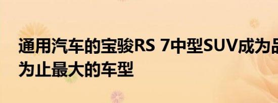 通用汽车的宝骏RS 7中型SUV成为品牌迄今为止最大的车型