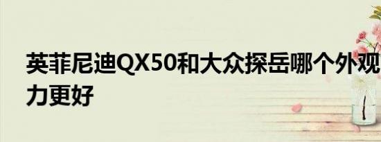 英菲尼迪QX50和大众探岳哪个外观 内饰 动力更好   