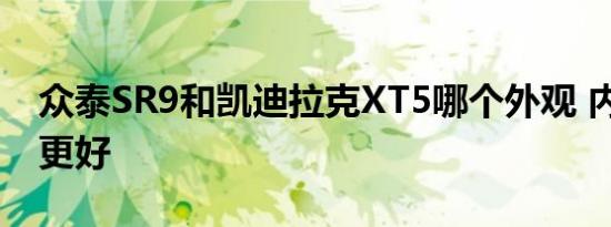 众泰SR9和凯迪拉克XT5哪个外观 内饰 动力更好  