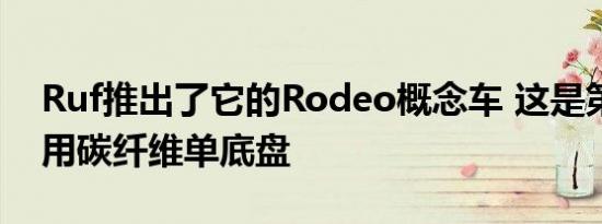 Ruf推出了它的Rodeo概念车 这是第一辆使用碳纤维单底盘