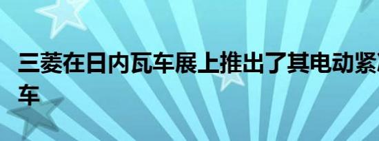 三菱在日内瓦车展上推出了其电动紧凑型概念车 