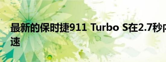 最新的保时捷911 Turbo S在2.7秒内完成加速