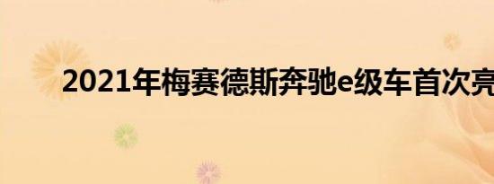 2021年梅赛德斯奔驰e级车首次亮相