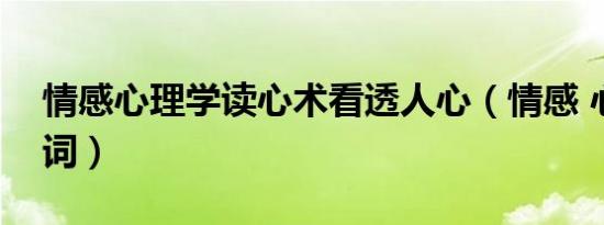 情感心理学读心术看透人心（情感 心理学用词）