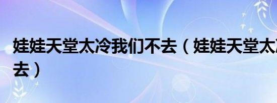 娃娃天堂太冷我们不去（娃娃天堂太冷我们不去）