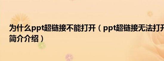 为什么ppt超链接不能打开（ppt超链接无法打开指定文件简介介绍）