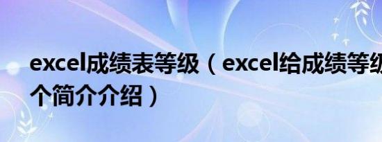 excel成绩表等级（excel给成绩等级划分四个简介介绍）