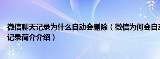 微信聊天记录为什么自动会删除（微信为何会自动删除聊天记录简介介绍）