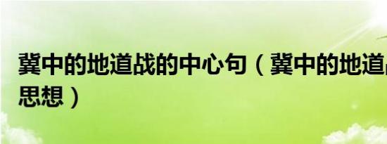 冀中的地道战的中心句（冀中的地道战的中心思想）