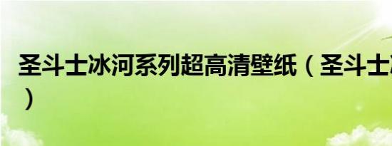 圣斗士冰河系列超高清壁纸（圣斗士冰河游戏）