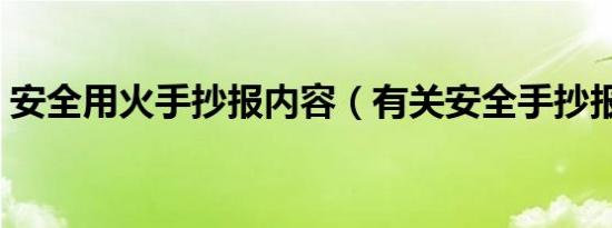 安全用火手抄报内容（有关安全手抄报内容）