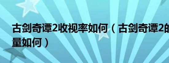 古剑奇谭2收视率如何（古剑奇谭2的现在销量如何）