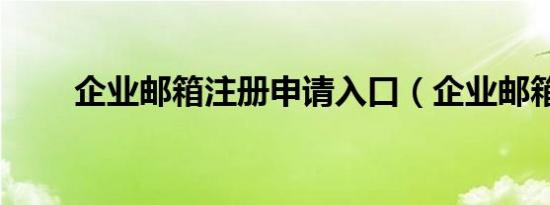 企业邮箱注册申请入口（企业邮箱）