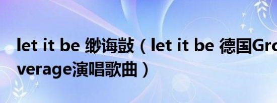 let it be 缈诲敱（let it be 德国Groove Coverage演唱歌曲）