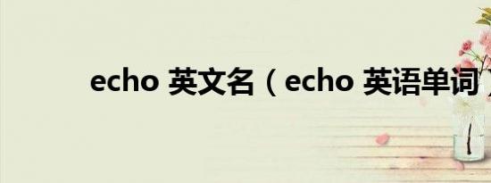 echo 英文名（echo 英语单词）