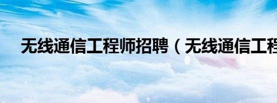 无线通信工程师招聘（无线通信工程师）