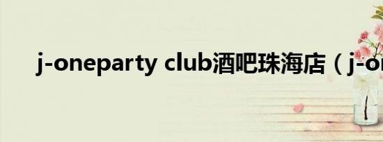 j-oneparty club酒吧珠海店（j-one）