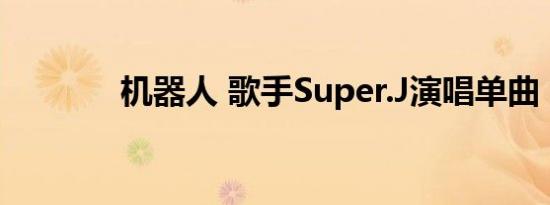 机器人 歌手Super.J演唱单曲