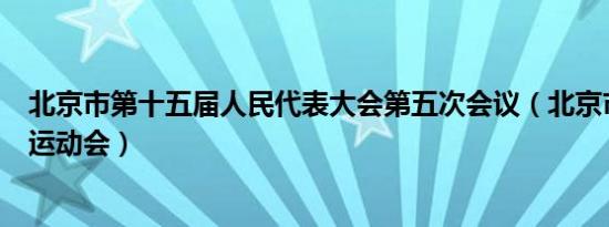 北京市第十五届人民代表大会第五次会议（北京市第十五届运动会）