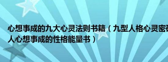 心想事成的九大心灵法则书籍（九型人格心灵密码学：让女人心想事成的性格能量书）