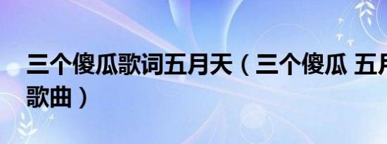 三个傻瓜歌词五月天（三个傻瓜 五月天演唱歌曲）