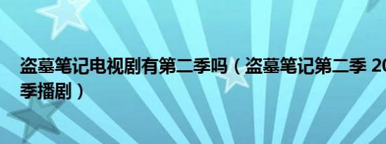 盗墓笔记电视剧有第二季吗（盗墓笔记第二季 2017年超级季播剧）