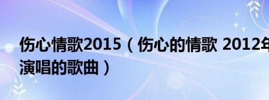 伤心情歌2015（伤心的情歌 2012年贺一航演唱的歌曲）