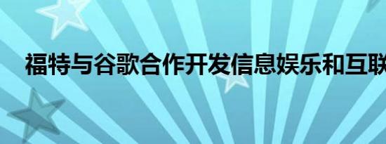 福特与谷歌合作开发信息娱乐和互联技术