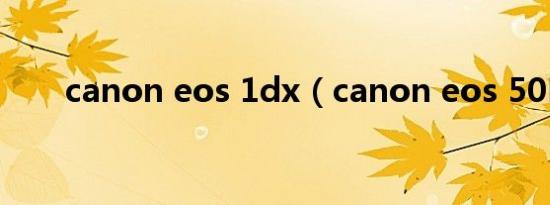 canon eos 1dx（canon eos 50D）