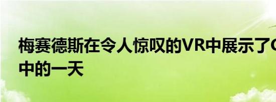 梅赛德斯在令人惊叹的VR中展示了GLS生活中的一天