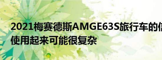 2021梅赛德斯AMGE63S旅行车的信息娱乐使用起来可能很复杂