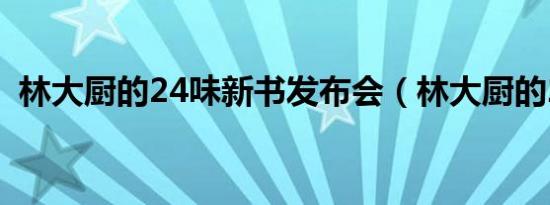 林大厨的24味新书发布会（林大厨的24味）