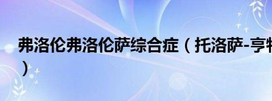 弗洛伦弗洛伦萨综合症（托洛萨-亨特综合征）