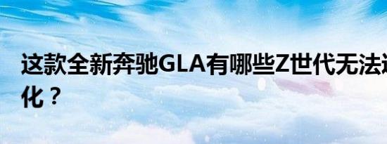 这款全新奔驰GLA有哪些Z世代无法逃避的变化？