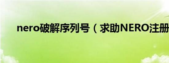 nero破解序列号（求助NERO注册码）