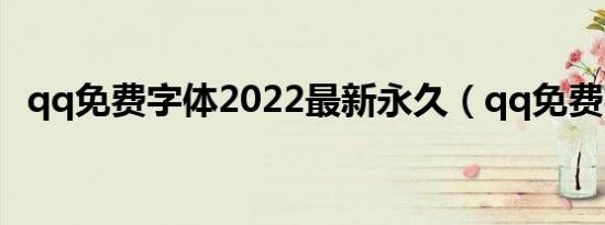 qq免费字体2022最新永久（qq免费字体）