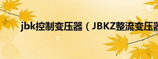 jbk控制变压器（JBKZ整流变压器）