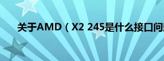 关于AMD（X2 245是什么接口问题）