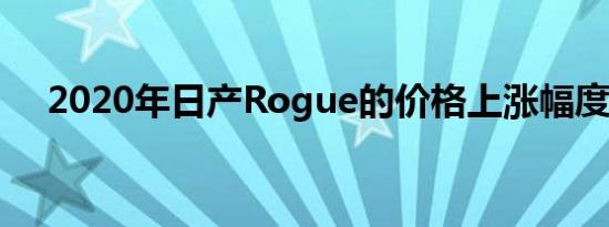 2020年日产Rogue的价格上涨幅度很小