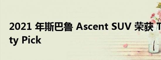 2021 年斯巴鲁 Ascent SUV 荣获 Top Safety Pick