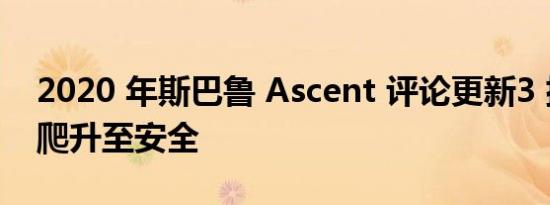 2020 年斯巴鲁 Ascent 评论更新3 排 SUV 爬升至安全