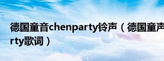 德国童音chenparty铃声（德国童声chenparty歌词）