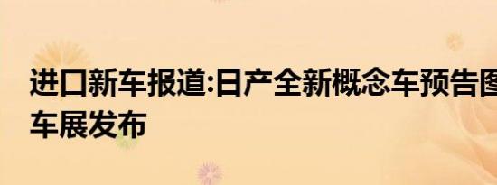 进口新车报道:日产全新概念车预告图 将北京车展发布