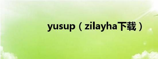 yusup（zilayha下载）